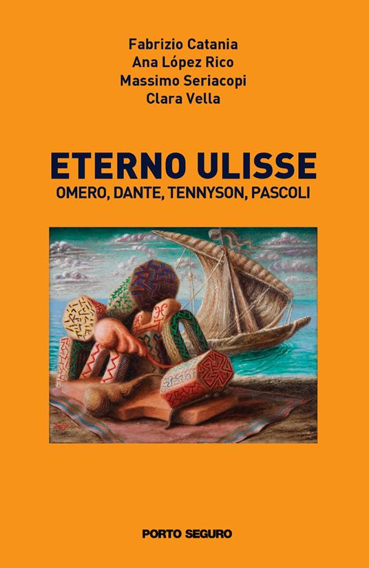 Eterno Ulisse. Omero, Dante, Tennyson, Pascoli - Fabrizio Catania,Ana López Rico,Massimo Seriacopi - copertina