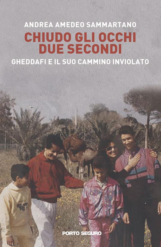 Chiudo gli occhi due secondi. Gheddafi e il suo cammino inviolato - Andrea Amedeo Sammartano - copertina