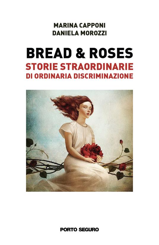 Bread & roses. Storie straordinarie di ordinaria discriminazione - Marina Capponi,Daniela Morozzi - copertina