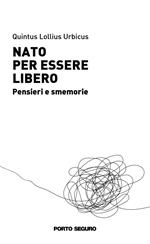 Nato per essere libero. Pensieri e smemorie