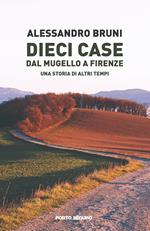 Dieci case dal Mugello a Firenze. Una storia di altri tempi