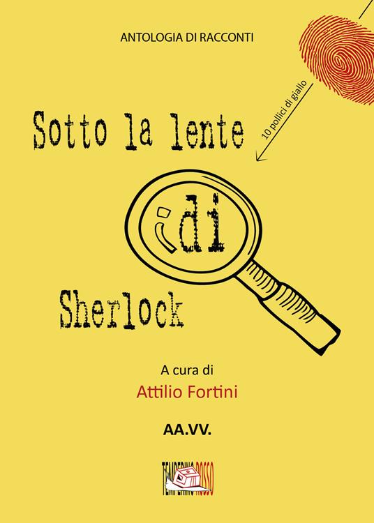 Sotto la lente di Sherlock - Attilio Fortini - Libro - Temperino Rosso -  Narrando | Feltrinelli
