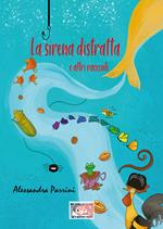 La sirena distratta. E altri racconti. Ediz. illustrata