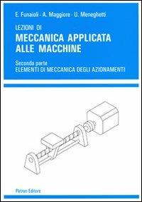 Lezioni di meccanica applicata alle macchine. Vol. 2: Elementi di meccanica degli azionamenti. - Umberto Meneghetti,Alberto Maggiore,Ettore Funaioli - copertina