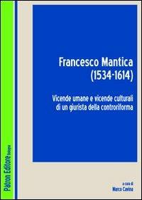 Francesco Mantica (1534-1614). Vicende umane e vicende culturali di un giurista della controriforma - copertina