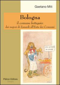 Bologna il comune bottegaio. Dai negozi di Zanardi all'ente dei consumi - Gaetano Miti - copertina