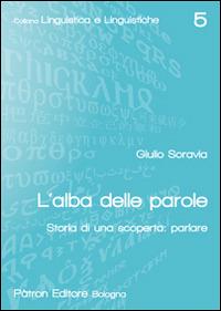 L' alba delle parole. Storia di una scoperta: parlare - Giulio Soravia - copertina