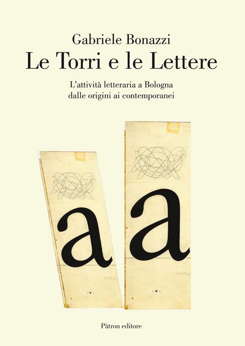 Le torri e le lettere. L'attività letteraria a Bologna dalle origini ai contemporanei - Gabriele Bonazzi - copertina