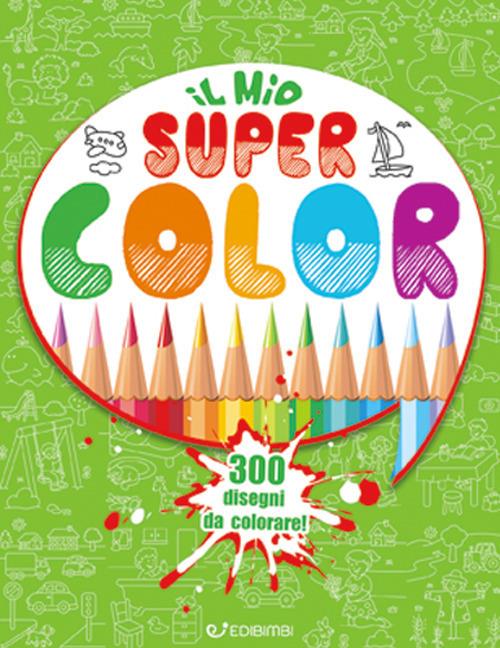 Il mio Super Color. 300 disegni da colorare - copertina