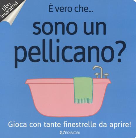 È vero che... sono un pellicano? Ediz. a colori - copertina