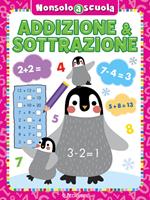 Addizione & sottrazione. Non solo a scuola. Ediz. a colori