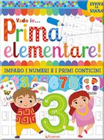 Vado in... prima elementare! Imparo i numeri e i primi conticini. Ediz. a colori