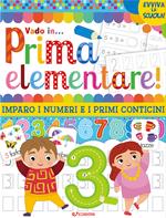 Vado in... prima elementare! Imparo i numeri e i primi conticini. Ediz. illustrata