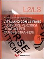 L' italiano con le fiabe. Costruire percorsi didattici per bambini stranieri