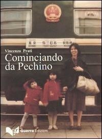 Cominciando da Pechino. Gli sforzi di globalizzazione dell'Italia verso l'Asia a partire dalla Pechino degli anni Ottanta... - Vincenzo Prati - copertina