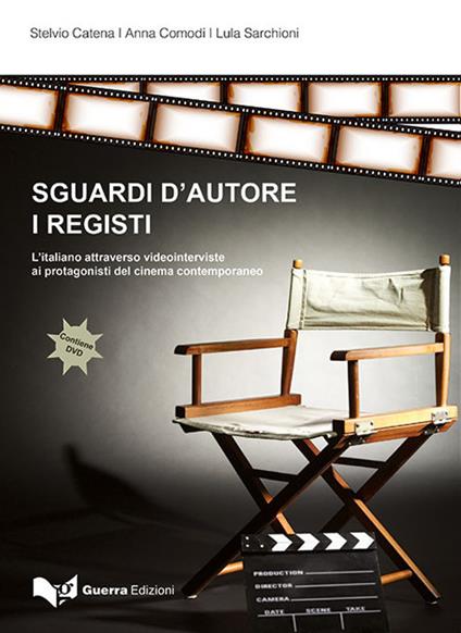 Sguardi d'autore. I registi. L'italiano attraverso video interviste ai protagonisti del cinema contemporaneo. Con DVD video - Stelvio Catena,Anna Comodi,Lula Sarchioni - copertina