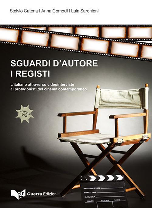 Sguardi d'autore. I registi. L'italiano attraverso video interviste ai protagonisti del cinema contemporaneo. Con DVD video - Stelvio Catena,Anna Comodi,Lula Sarchioni - copertina