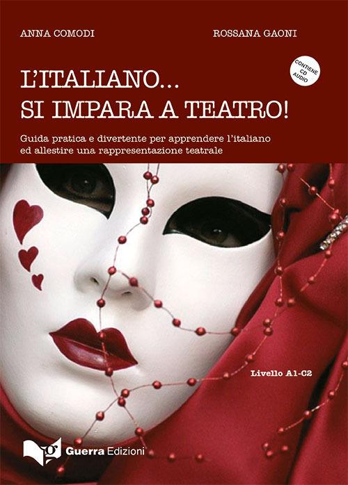 L' italiano... Si impara a teatro. Guida pratica e divertente per apprendere ed allestire una rappresentazione teatrale. Con CD-Audio - Anna Comodi,Rossana Gaoni - copertina