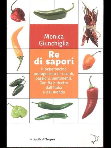 Re di sapori. Il peperoncino protagonista di ricordi, passioni, sentimenti. Con 842 ricette dall'Italia e dal mondo - Monica Giunchiglia - copertina