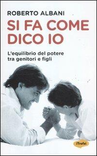 Si fa come dico io. L'equilibrio del potere tra genitori e figli - Roberto Albani - copertina