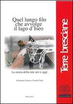 Quel lungo filo che avvolge il lago d'Iseo. La storia della rete ieri e oggi