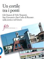 Un cortile tra i ponti. Gli oratori di Virle Treponti, San Giovanni e San Carlo di Rezzato nella storia e nel futuro