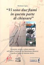 «Vi sono due fiumi in questa parte di chiusure». Economia, società e cultura materiale nell'antico comune di San Bartolomeo (Brescia) e guida ai luoghi di interesse storico