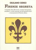 Firenze segreta. Curiosità, fatti divertenti, notizie interessanti, aneddoti e verità nascoste sui più grandi artisti e monumenti di Firenze antica