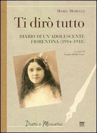 Ti dirò tutto. Diario di un'adolescente fiorentina (1914-1918) - Maria Morelli - copertina