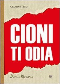 Cioni ti odia. La voce di un politico fuori dal coro - Graziano Cioni - copertina