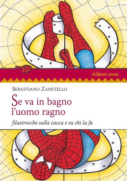 Se va in bagno l'uomo ragno. Filastrocche sulla cacca e su chi la fa - Sebastiano Zanetello - copertina