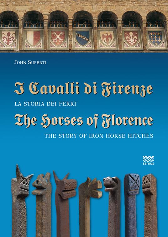 I cavalli di Firenze. La storia dei ferri. Ediz. italiana e inglese - John Superti - copertina