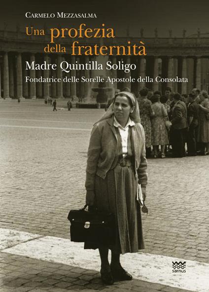 Una profezia della fraternità. Madre Quintilla Soligo. Fondatrice delle Sorelle Apostole della Consolata - Carmelo Mezzasalma - copertina