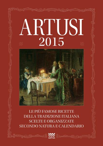 Artusi 2015. Le più famose ricette della tradizione italiana scelte e organizzate secondo natura e calendario - Pellegrino Artusi - copertina