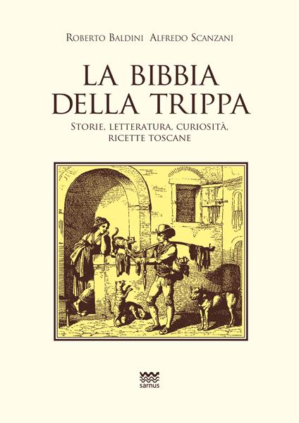 La Bibbia della trippa. Ricette, storie e curiosità sulle frattaglie - Roberto Baldini,Alfredo Scanzani - copertina