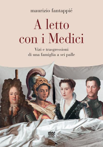 A letto con i Medici. Vizi e trasgressioni di una famiglia a sei palle - Maurizio Fantappiè - copertina