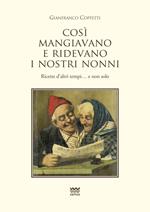 Cosi mangiavano e ridevano i nostri nonni. Ricette d'altri tempi. E non solo