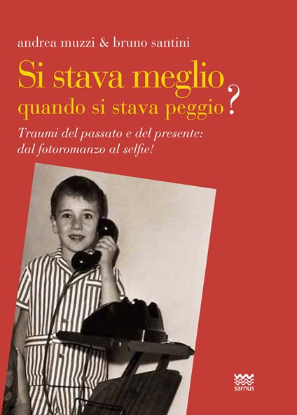 Si stava meglio quando si stava peggio ? Traumi del passato e del presente: dal fotoromanzo al selfie! - Andrea Muzzi,Bruno Santini - copertina