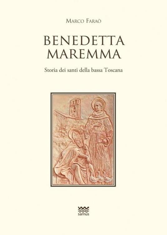 Benedetta Maremma. Storia dei santi della bassa Toscana - Marco Faraò - copertina