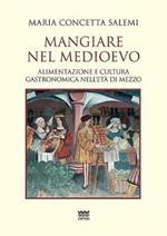 Mangiare nel Medioevo. Alimentazione e cultura gastronomica nell'età di mezzo