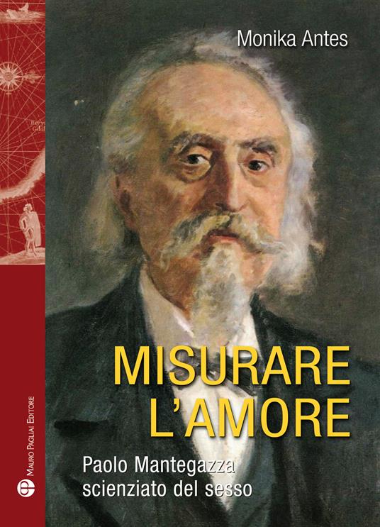 Misurare l'amore. Paolo Mantegazza scienziato del sesso - Monika Antes - copertina