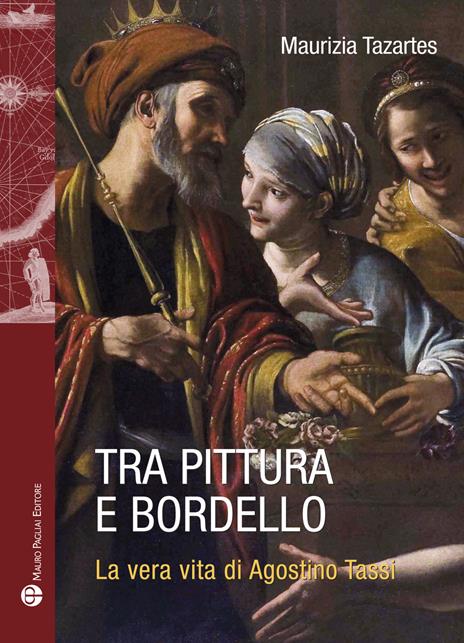 Tra pittura e bordello. La vera vita di Agostino Tassi - Maurizia Tazartes - 3