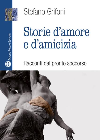 Storie d'amore e d'amicizia. Racconti dal pronto soccorso - Stefano Grifoni - copertina