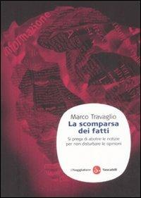 La scomparsa dei fatti. Si prega di abolire le notizie per non disturbare le opinioni - Marco Travaglio - 3