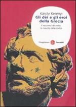 Gli dei e gli eroi della Grecia. Il racconto del mito, la nascita delle civiltà