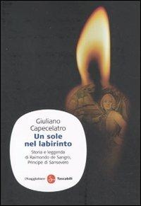 Un sole nel labirinto. Storia e leggenda di Raimondo de Sangro, principe di Sansevero - Giuliano Capecelatro - copertina