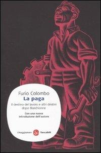 La paga. Il destino del lavoro e altri destini dopo Marchionne - Furio Colombo - 3