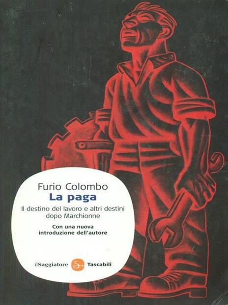 La paga. Il destino del lavoro e altri destini dopo Marchionne - Furio Colombo - 2