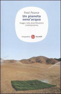 Un pianeta senz'acqua. Viaggio nella desertificazione contemporanea - Fred Pearce - copertina