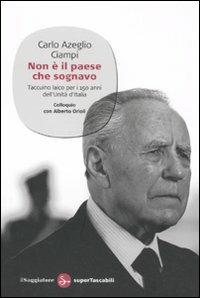 Non è il paese che sognavo. Taccuino laico per i 150 anni dell'Unità d'Italia. Colloquio con Alberto Orioli - Carlo Azeglio Ciampi,Alberto Orioli - copertina